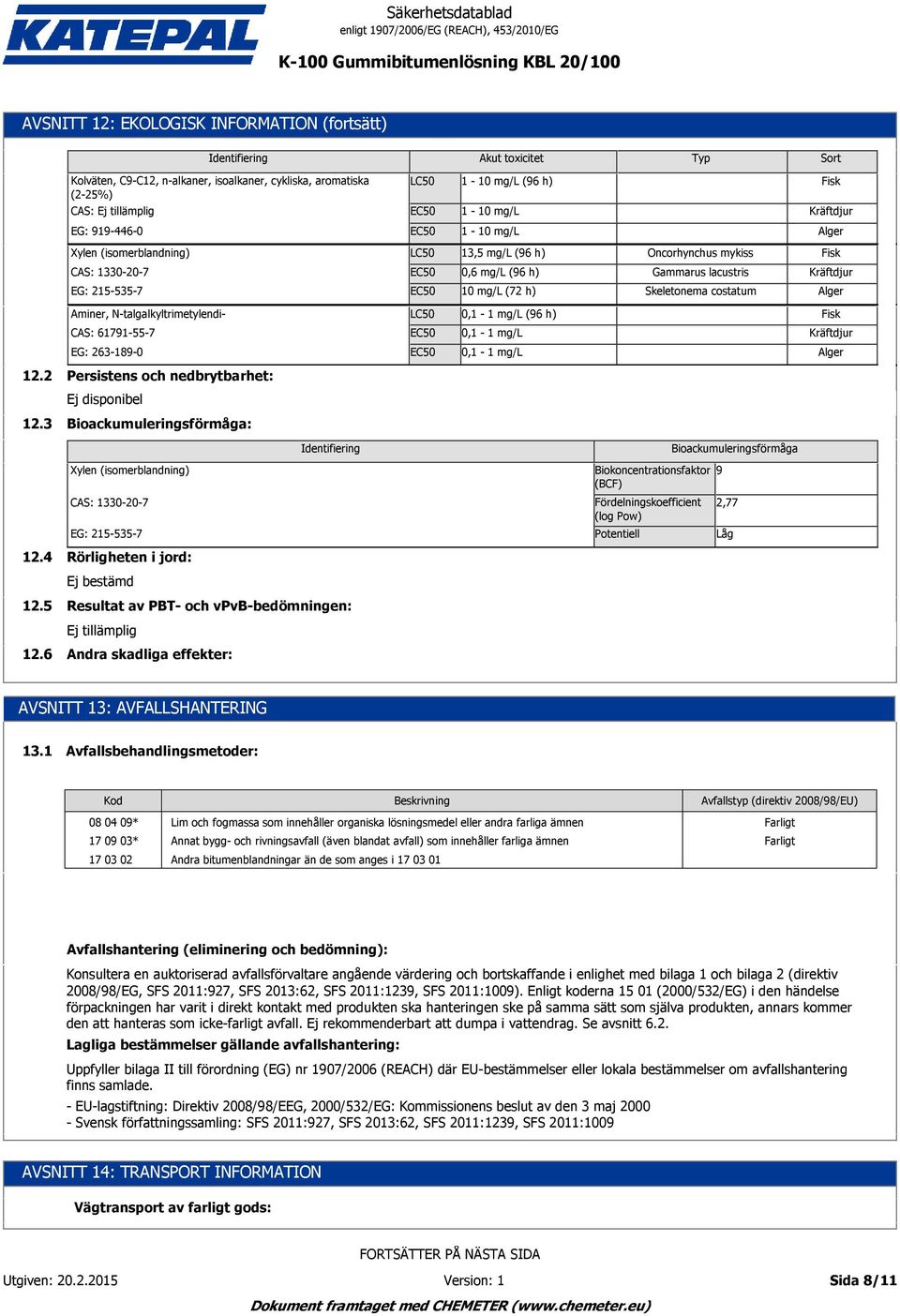 Skeletonema costatum Alger Aminer, N-talgalkyltrimetylendi- LC50 0,1-1 mg/l (96 h) Fisk CAS: 61791-55-7 0,1-1 mg/l Kräftdjur EG: 26-189-0 0,1-1 mg/l Alger 12.2 12.