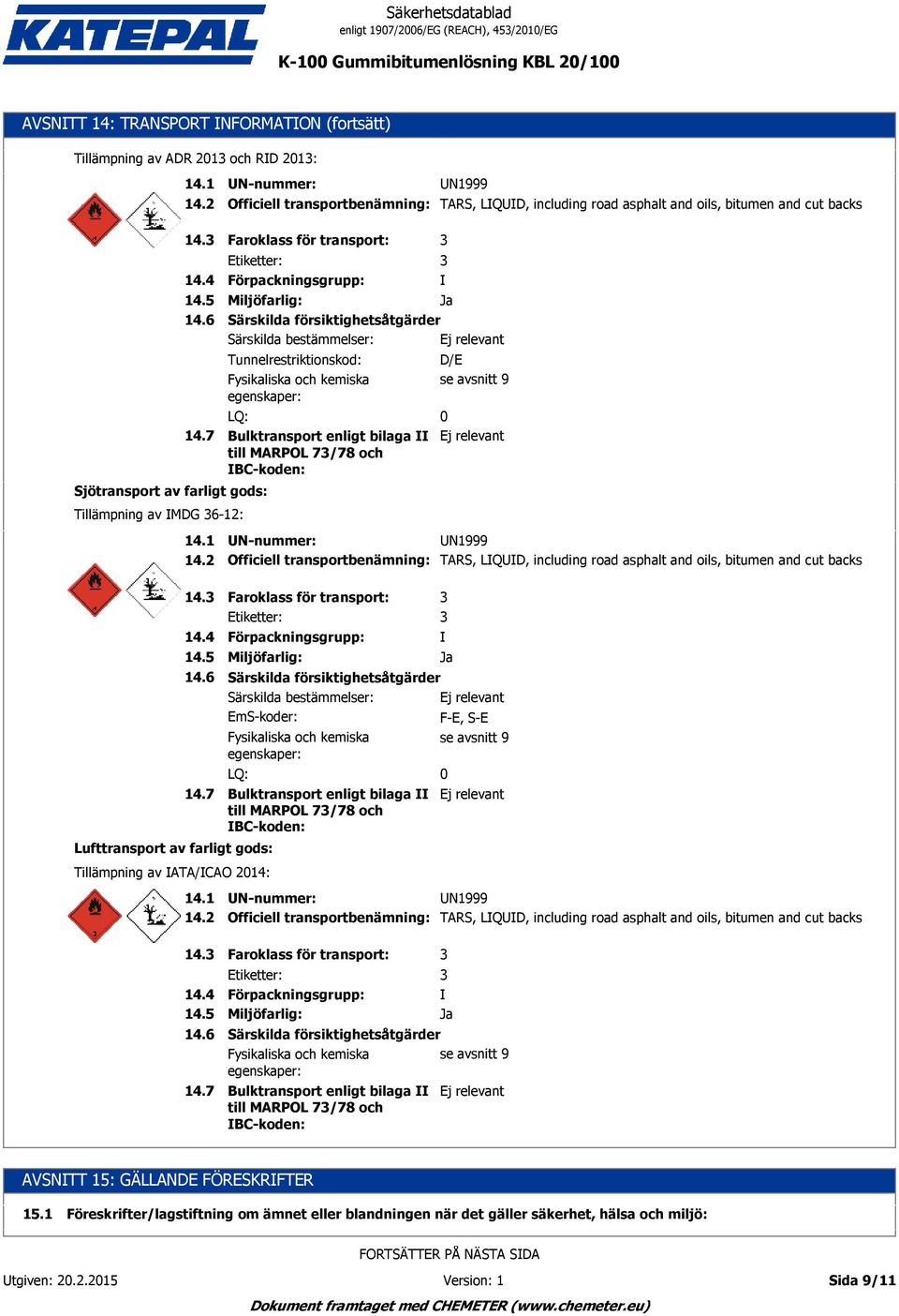 7 Sjötransport av farligt gods: Tillämpning av IMDG 6-12: Faroklass för transport: Etiketter: Förpackningsgrupp: Miljöfarlig: Ja Särskilda försiktighetsåtgärder Särskilda bestämmelser: