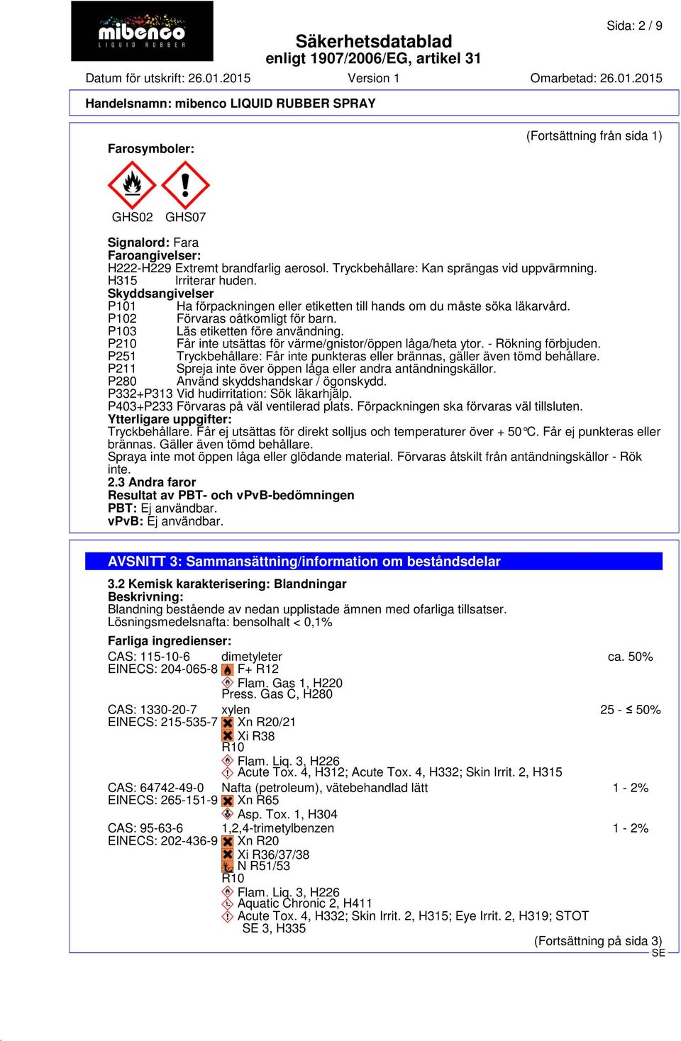 P210 Får inte utsättas för värme/gnistor/öppen låga/heta ytor. - Rökning förbjuden. P251 Tryckbehållare: Får inte punkteras eller brännas, gäller även tömd behållare.