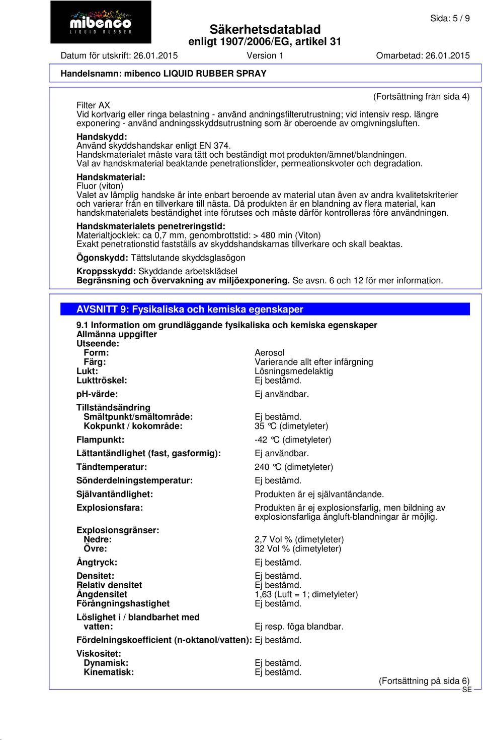 Handskmaterialet måste vara tätt och beständigt mot produkten/ämnet/blandningen. Val av handskmaterial beaktande penetrationstider, permeationskvoter och degradation.