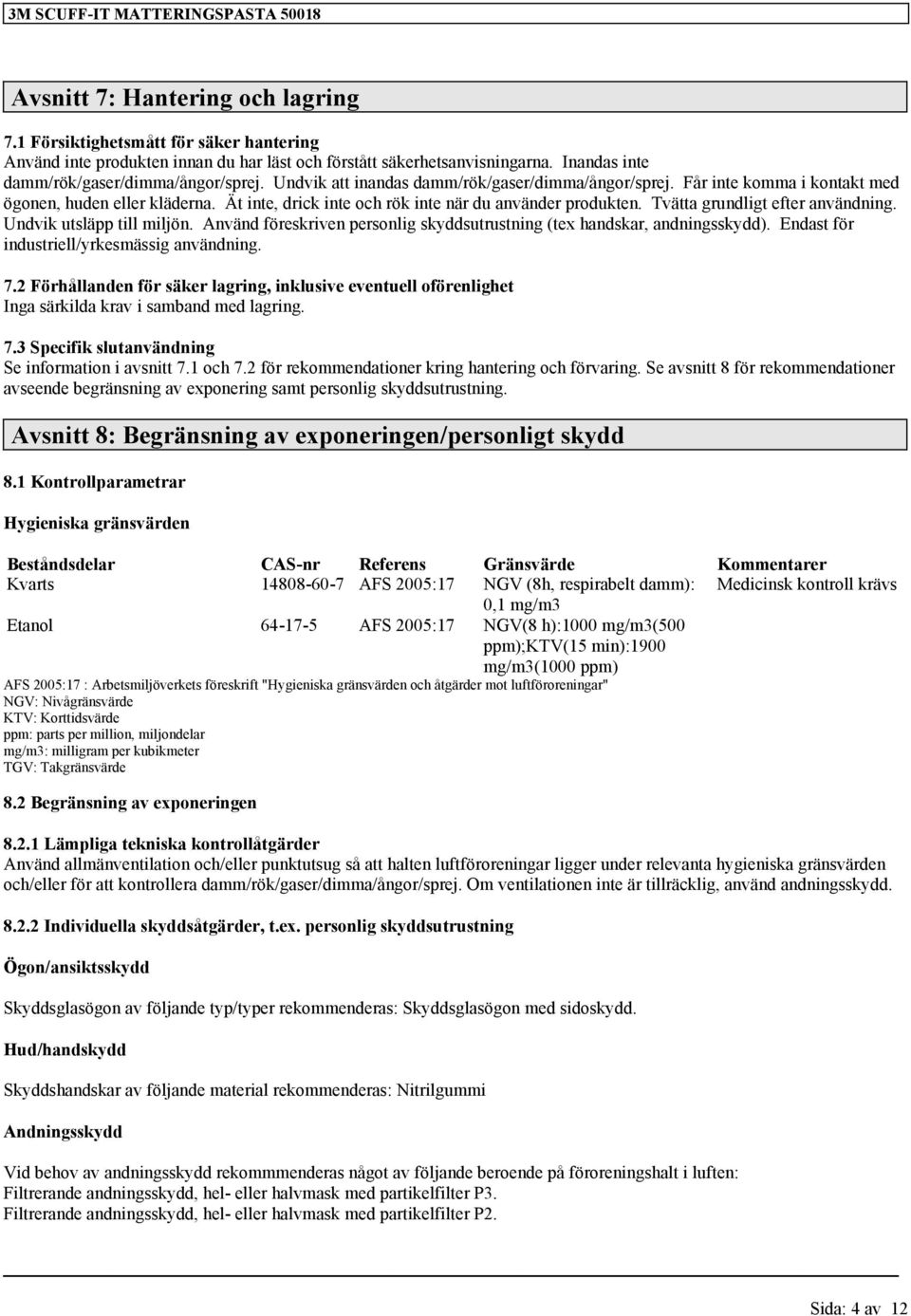 Tvätta grundligt efter användning. Undvik utsläpp till miljön. Använd föreskriven personlig skyddsutrustning (tex handskar, andningsskydd). Endast för industriell/yrkesmässig användning. 7.