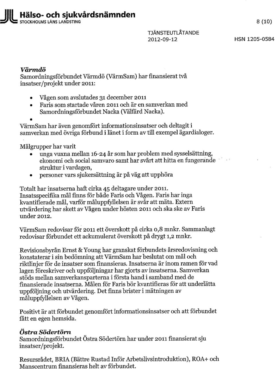 VärmSam har även genomfört informationsinsatser och deltagit i samverkan med övriga förbund i länet i form av till exempel ägardialoger.