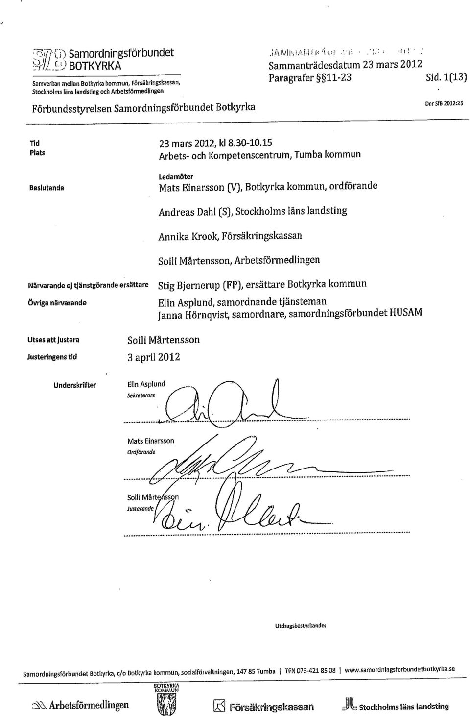 15 Arbets- och Kompetenscentrum; Tumba kommun Ledamöter Beslutande Mats Einarsson (V), Botkyrka kommun, ordförande Andreas Dahl (S), Stockholms läns landsting Annika Krook, Försäkringskassan Soili
