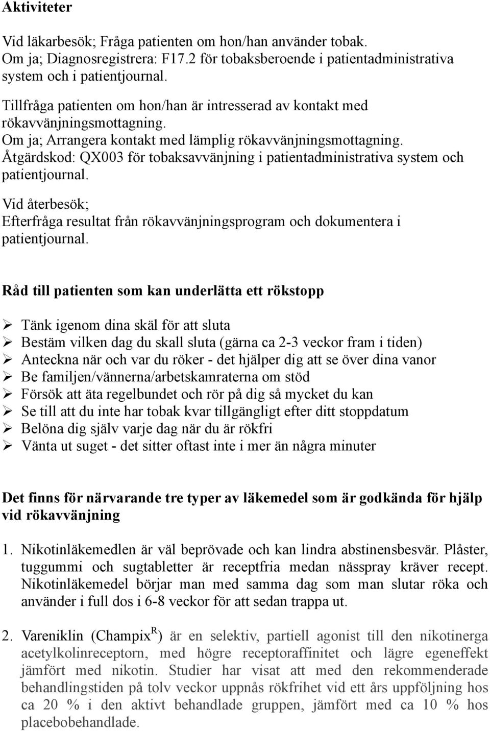 Åtgärdskod: QX003 för tobaksavvänjning i patientadministrativa system och patientjournal. Vid återbesök; Efterfråga resultat från rökavvänjningsprogram och dokumentera i patientjournal.