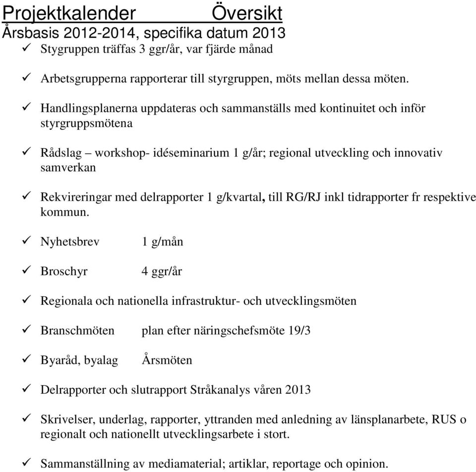 delrapporter 1 g/kvartal, till RG/RJ inkl tidrapporter fr respektive kommun.