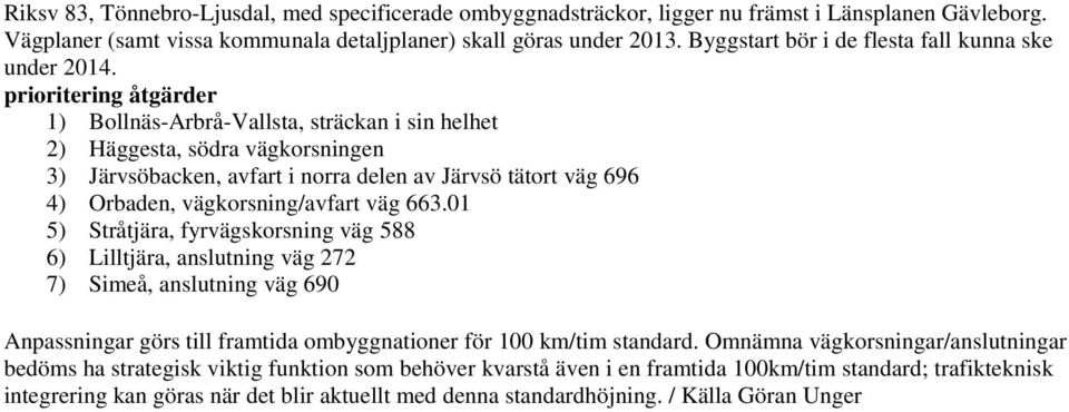 prioritering åtgärder 1) Bollnäs-Arbrå-Vallsta, sträckan i sin helhet 2) Häggesta, södra vägkorsningen 3) Järvsöbacken, avfart i norra delen av Järvsö tätort väg 696 4) Orbaden, vägkorsning/avfart