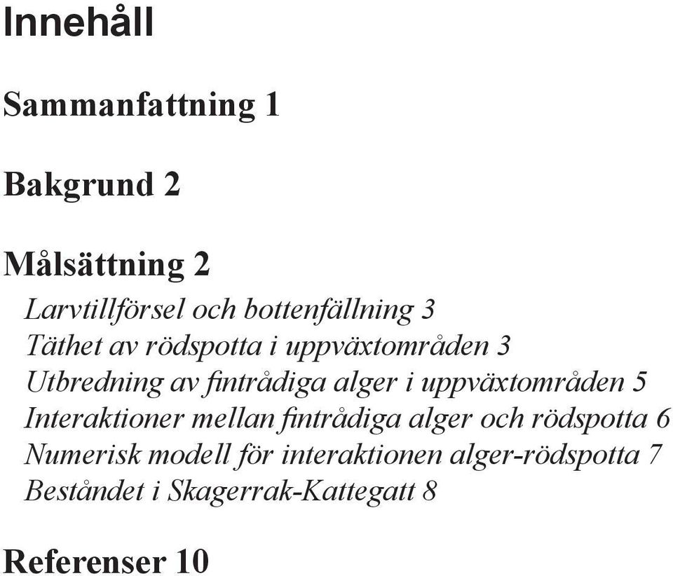 alger i uppväxtområden 5 Interaktioner mellan fi ntrådiga alger och rödspotta 6