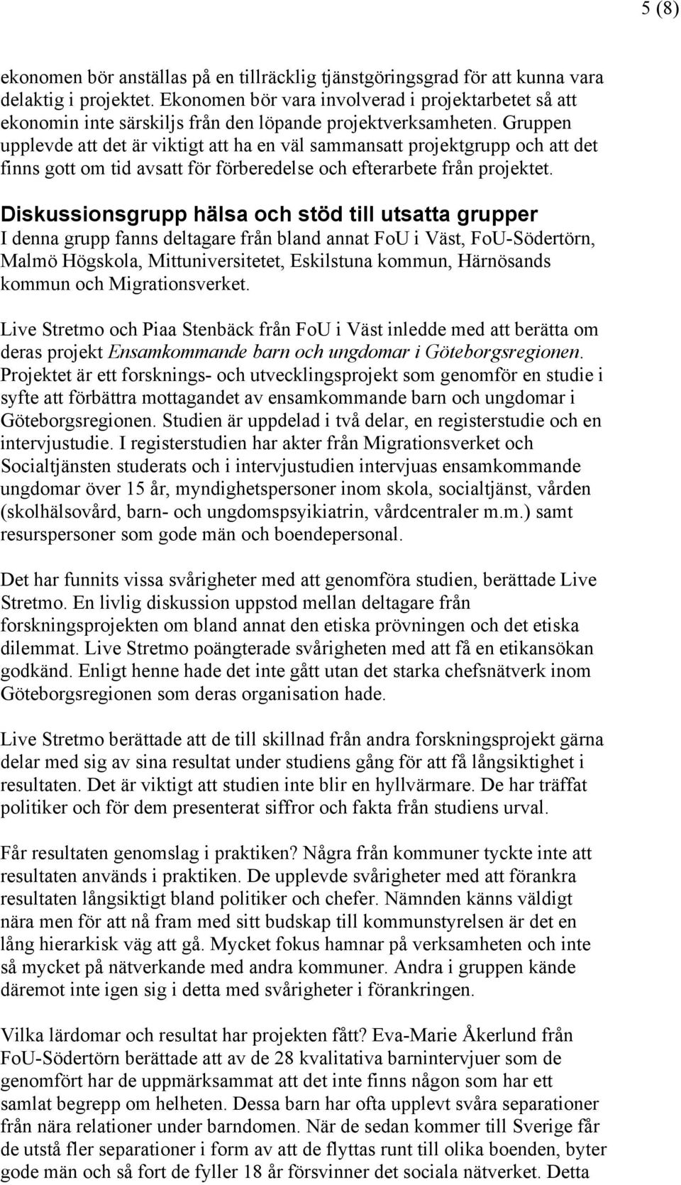 Gruppen upplevde att det är viktigt att ha en väl sammansatt projektgrupp och att det finns gott om tid avsatt för förberedelse och efterarbete från projektet.