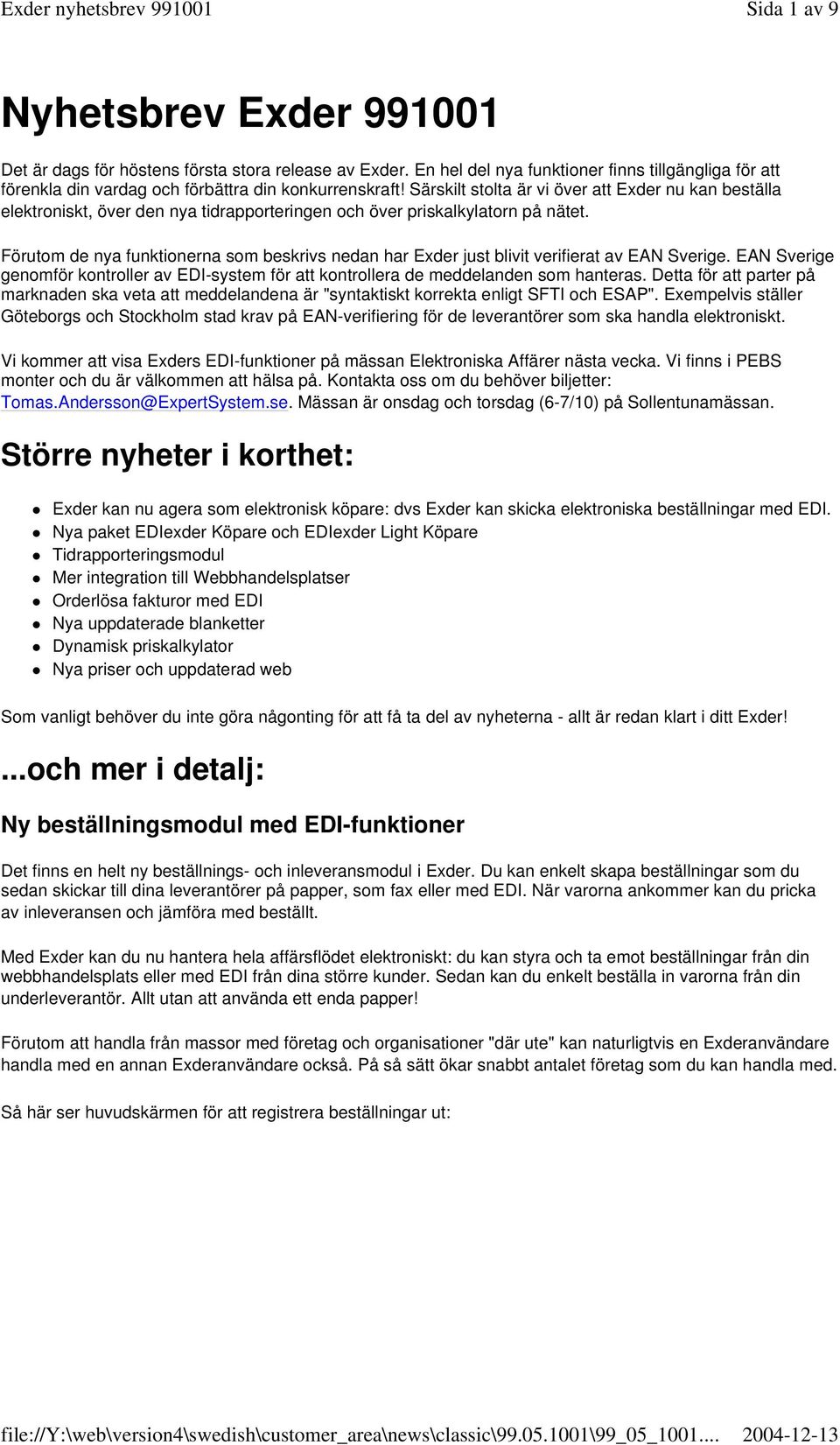 Förutom de nya funktionerna som beskrivs nedan har Exder just blivit verifierat av EAN Sverige. EAN Sverige genomför kontroller av EDI-system för att kontrollera de meddelanden som hanteras.