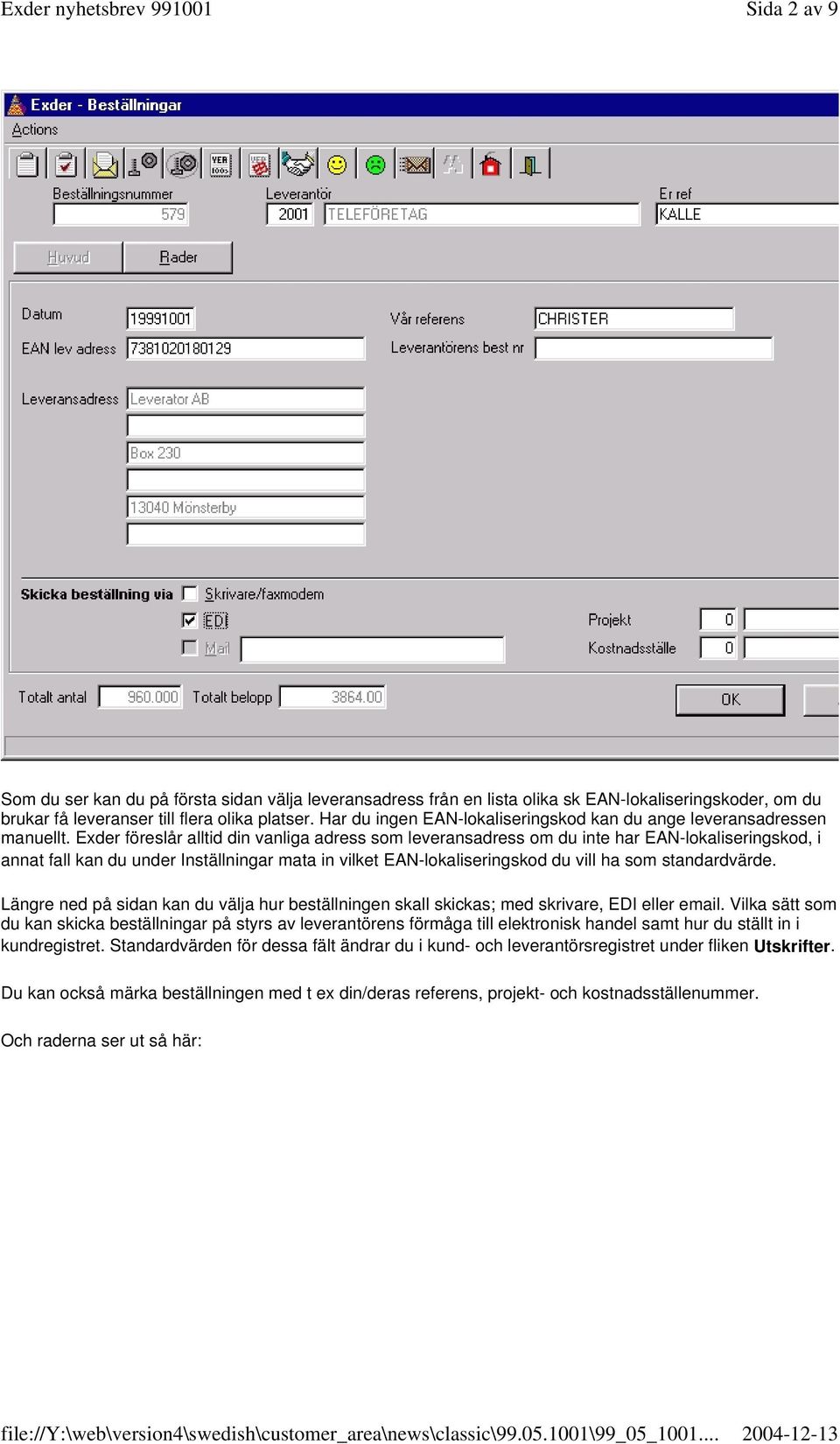 Exder föreslår alltid din vanliga adress som leveransadress om du inte har EAN-lokaliseringskod, i annat fall kan du under Inställningar mata in vilket EAN-lokaliseringskod du vill ha som