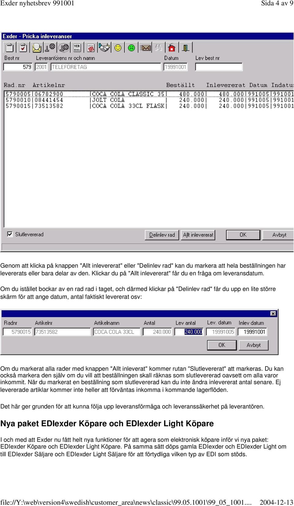 Om du istället bockar av en rad rad i taget, och därmed klickar på "Delinlev rad" får du upp en lite större skärm för att ange datum, antal faktiskt levererat osv: Om du markerat alla rader med