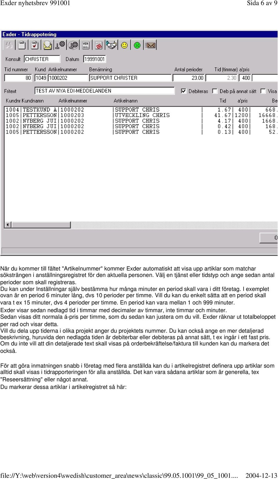 I exemplet ovan är en period 6 minuter lång, dvs 10 perioder per timme. Vill du kan du enkelt sätta att en period skall vara t ex 15 minuter, dvs 4 perioder per timme.