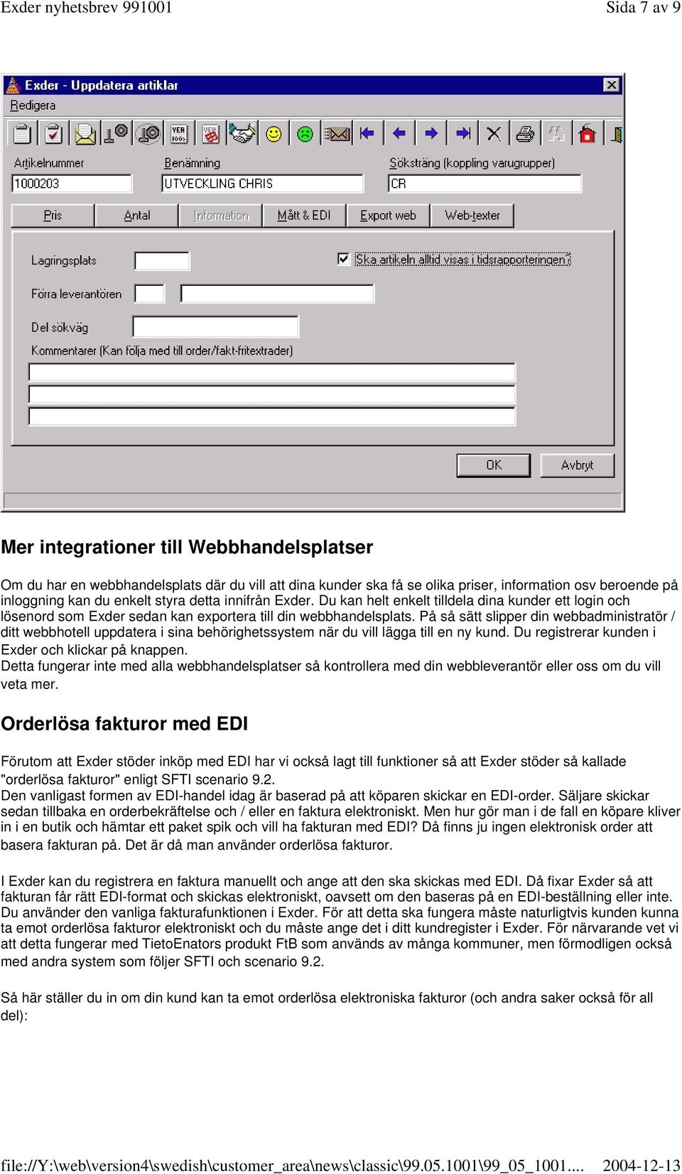 På så sätt slipper din webbadministratör / ditt webbhotell uppdatera i sina behörighetssystem när du vill lägga till en ny kund. Du registrerar kunden i Exder och klickar på knappen.