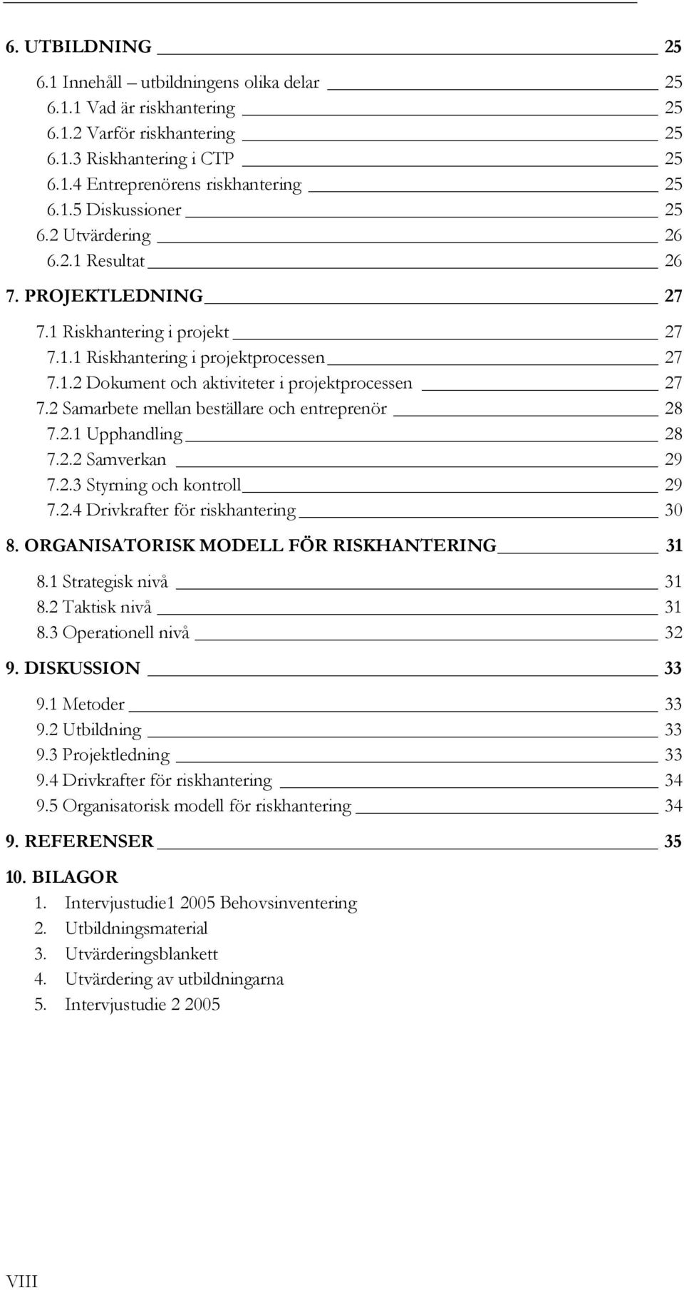 2 Samarbete mellan beställare och entreprenör 28 7.2.1 Upphandling 28 7.2.2 Samverkan 29 7.2.3 Styrning och kontroll 29 7.2.4 Drivkrafter för riskhantering 30 8.