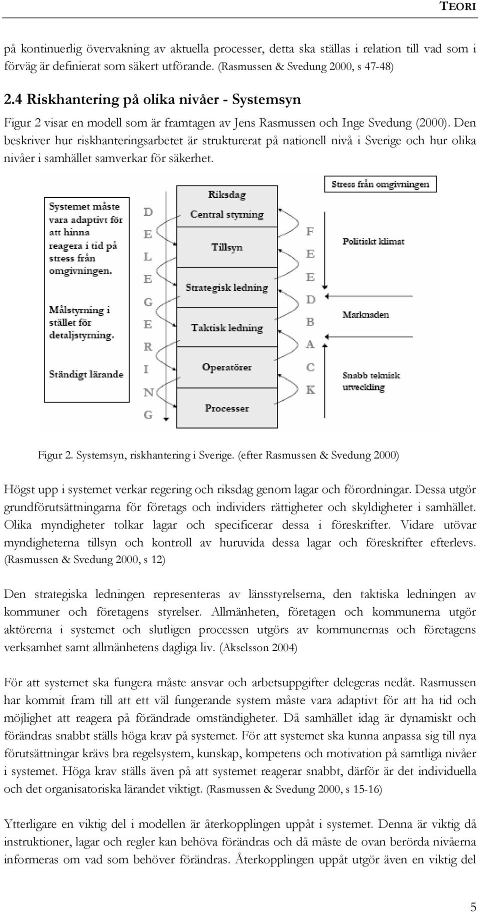 Den beskriver hur riskhanteringsarbetet är strukturerat på nationell nivå i Sverige och hur olika nivåer i samhället samverkar för säkerhet. Figur 2. Systemsyn, riskhantering i Sverige.