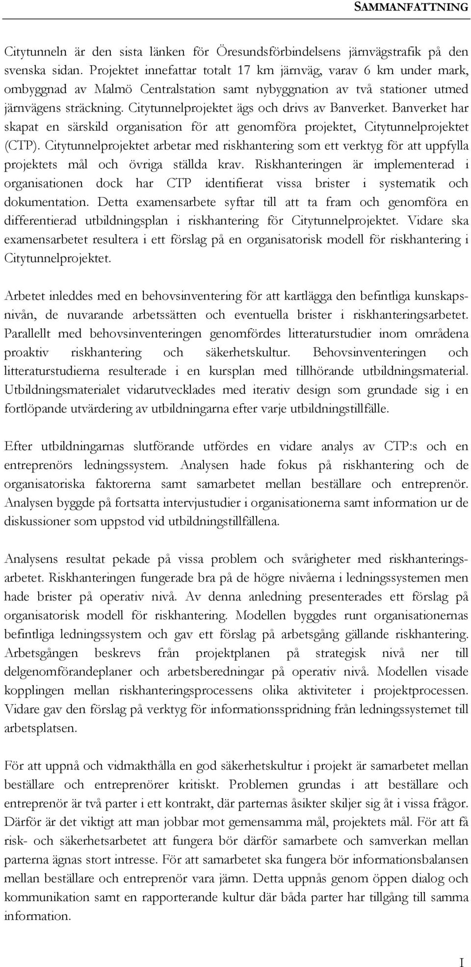 Citytunnelprojektet ägs och drivs av Banverket. Banverket har skapat en särskild organisation för att genomföra projektet, Citytunnelprojektet (CTP).