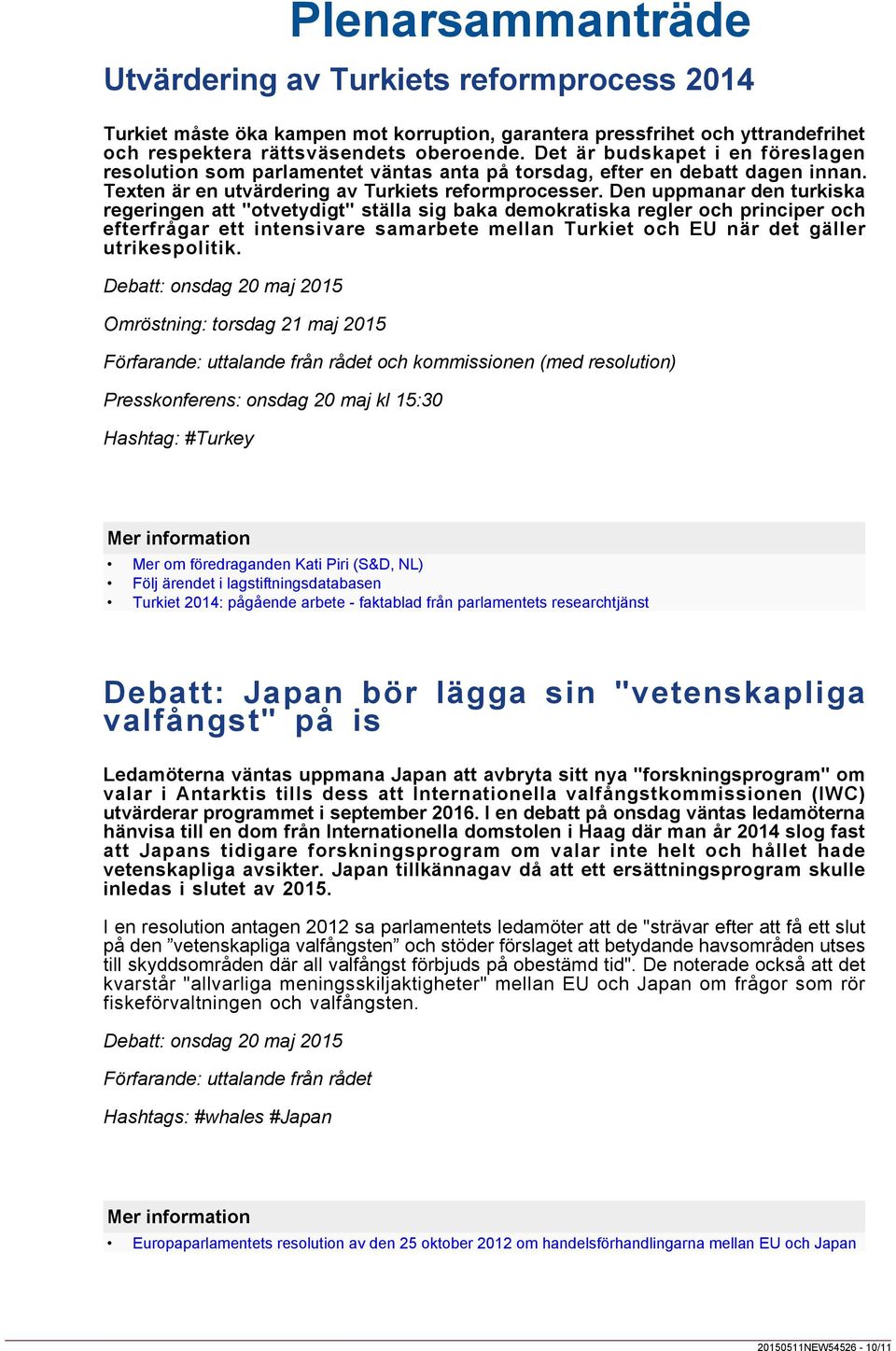 Den uppmanar den turkiska regeringen att "otvetydigt" ställa sig baka demokratiska regler och principer och efterfrågar ett intensivare samarbete mellan Turkiet och EU när det gäller utrikespolitik.