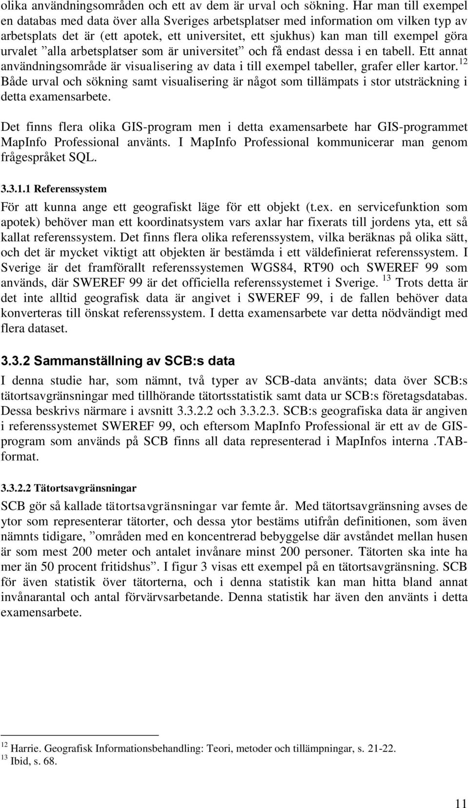 urvalet alla arbetsplatser som är universitet och få endast dessa i en tabell. Ett annat användningsområde är visualisering av data i till exempel tabeller, grafer eller kartor.