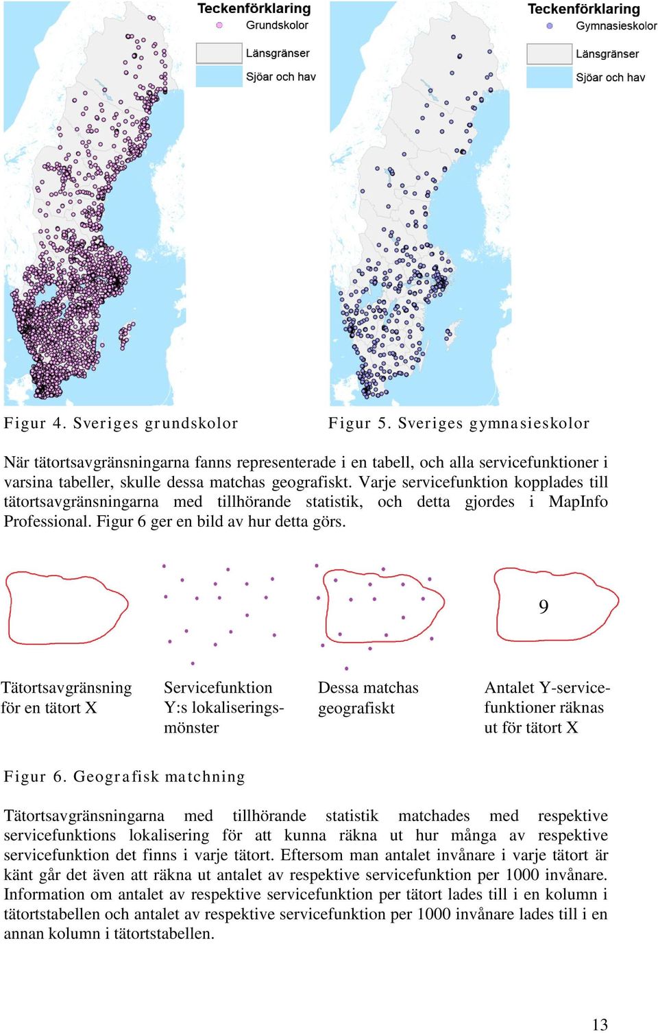 Varje servicefunktion kopplades till tätortsavgränsningarna med tillhörande statistik, och detta gjordes i MapInfo Professional. Figur 6 ger en bild av hur detta görs.