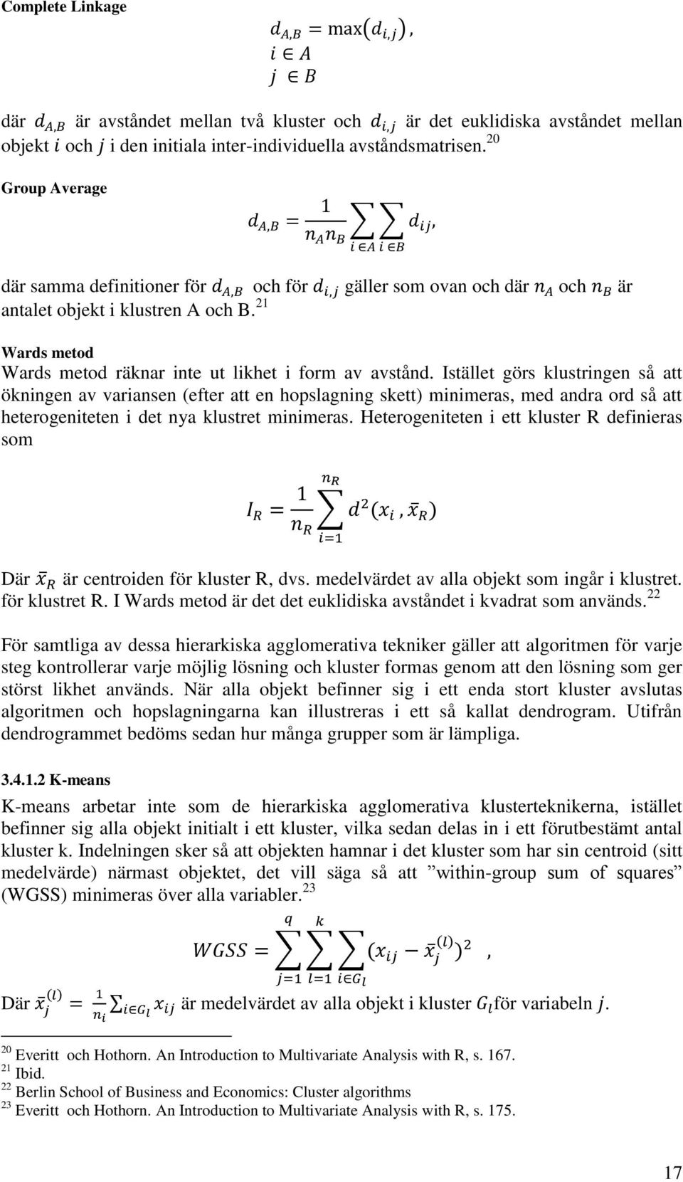 Istället görs klustringen så att ökningen av variansen (efter att en hopslagning skett) minimeras, med andra ord så att heterogeniteten i det nya klustret minimeras.