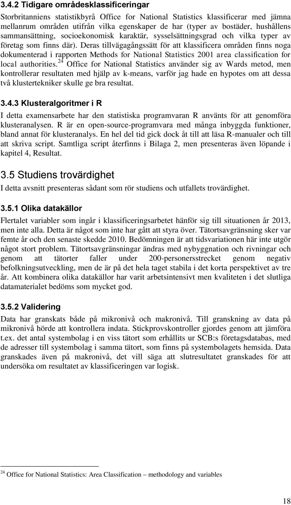 Deras tillvägagångssätt för att klassificera områden finns noga dokumenterad i rapporten Methods for National Statistics 2001 area classification for local authorities.