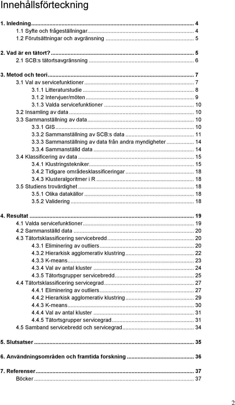 .. 10 3.3.2 Sammanställning av SCB:s data... 11 3.3.3 Sammanställning av data från andra myndigheter... 14 3.3.4 Sammanställd data... 14 3.4 Klassificering av data... 15 3.4.1 Klustringstekniker.