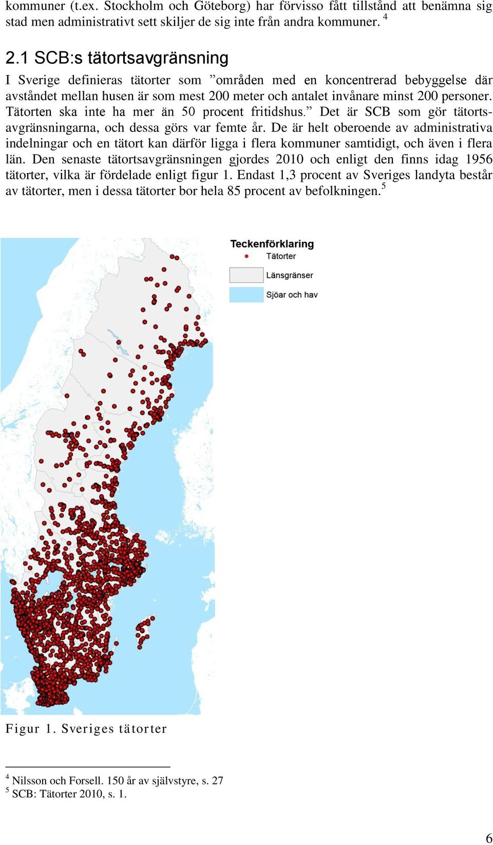 Tätorten ska inte ha mer än 50 procent fritidshus. Det är SCB som gör tätortsavgränsningarna, och dessa görs var femte år.