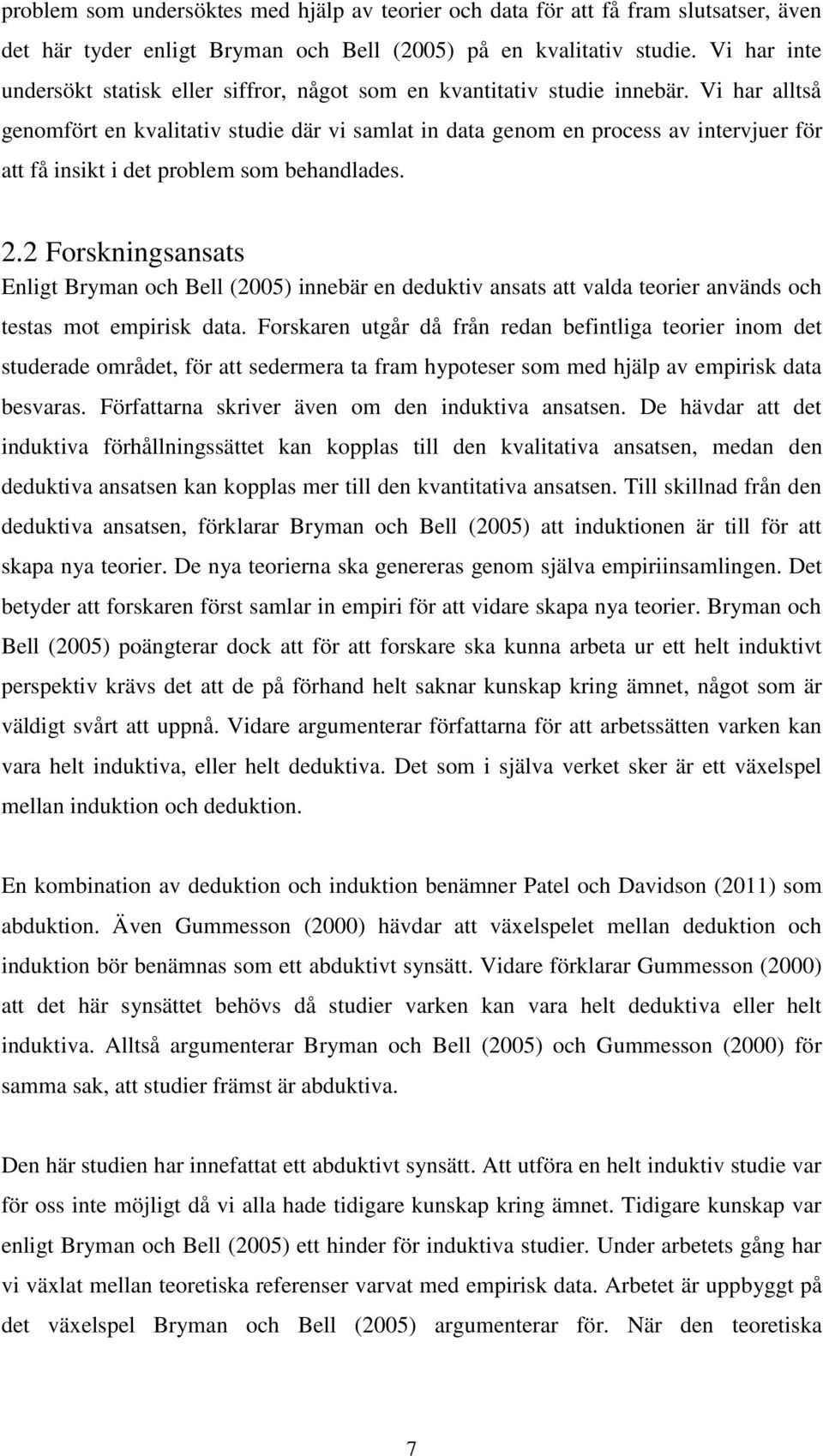 Vi har alltså genomfört en kvalitativ studie där vi samlat in data genom en process av intervjuer för att få insikt i det problem som behandlades. 2.