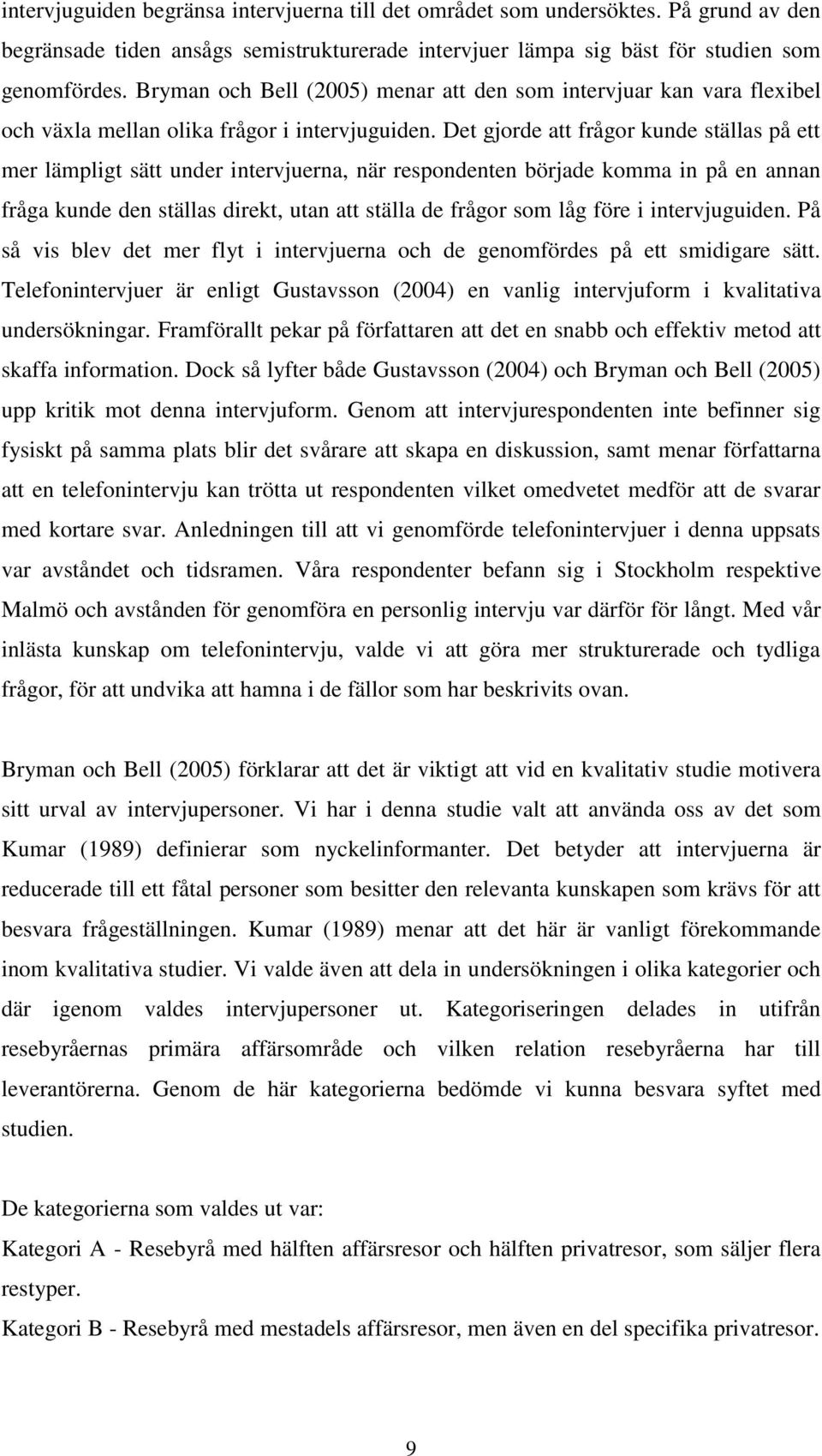 Det gjorde att frågor kunde ställas på ett mer lämpligt sätt under intervjuerna, när respondenten började komma in på en annan fråga kunde den ställas direkt, utan att ställa de frågor som låg före i