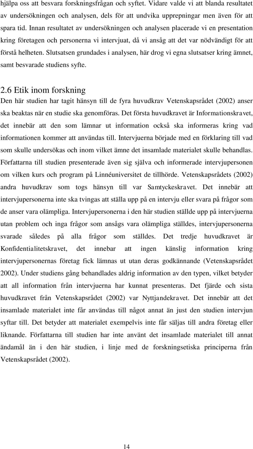 Slutsatsen grundades i analysen, här drog vi egna slutsatser kring ämnet, samt besvarade studiens syfte. 2.