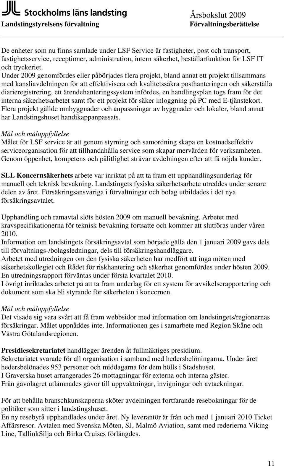 diarieregistrering, ett ärendehanteringssystem infördes, en handlingsplan togs fram för det interna säkerhetsarbetet samt för ett projekt för säker inloggning på PC med E-tjänstekort.