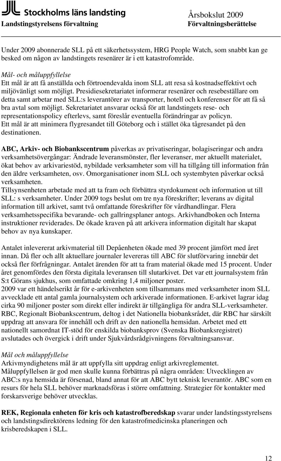 Presidiesekretariatet informerar resenärer och resebeställare om detta samt arbetar med SLL:s leverantörer av transporter, hotell och konferenser för att få så bra avtal som möjligt.