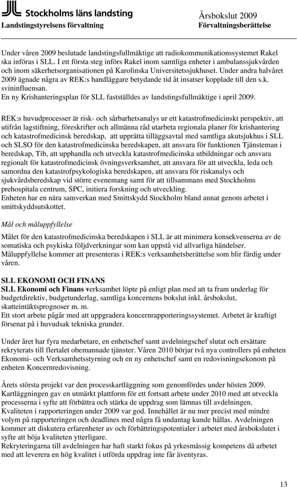 Under andra halvåret 2009 ägnade några av REK:s handläggare betydande tid åt insatser kopplade till den s.k. svininfluensan.