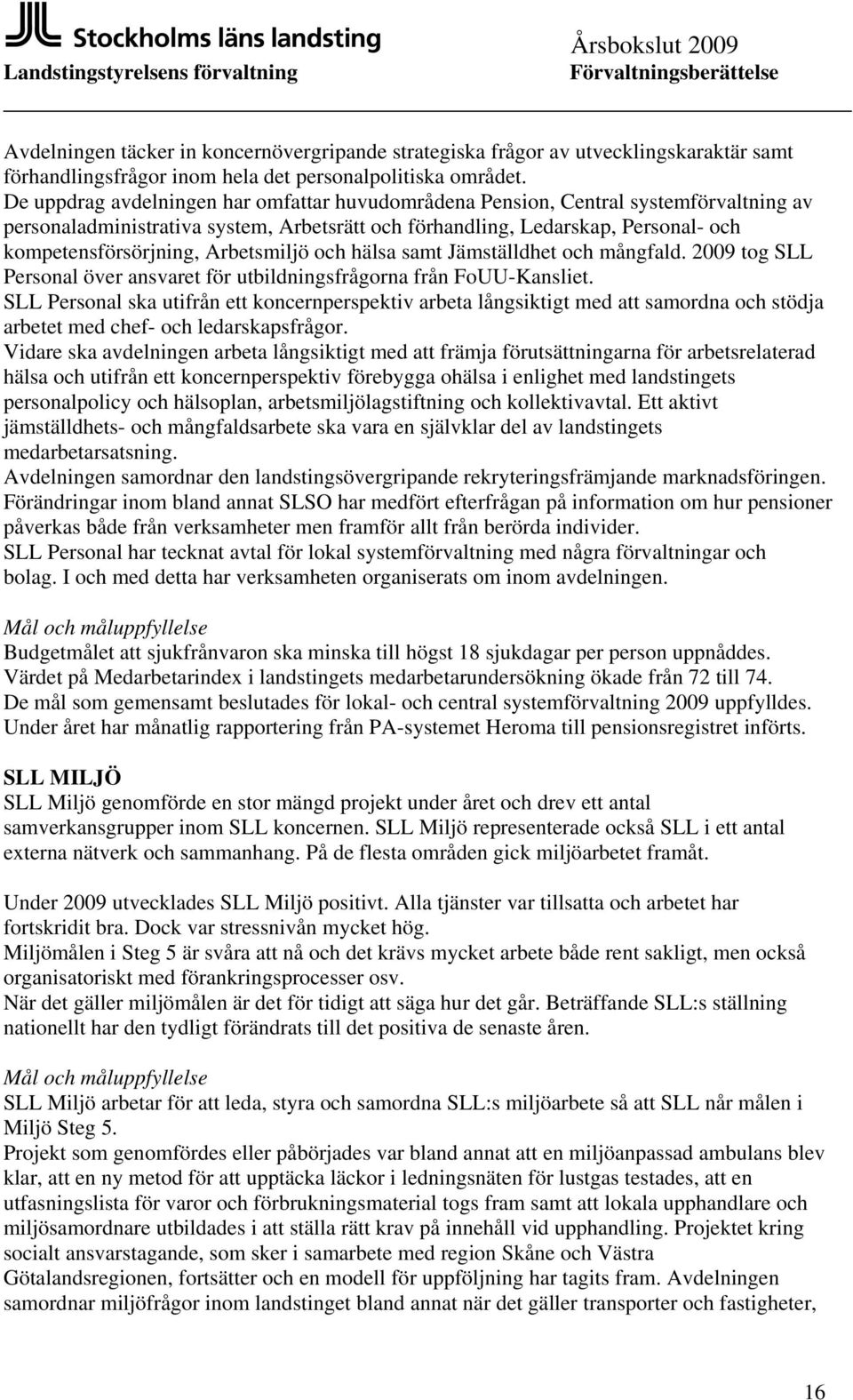 Arbetsmiljö och hälsa samt Jämställdhet och mångfald. 2009 tog SLL Personal över ansvaret för utbildningsfrågorna från FoUU-Kansliet.