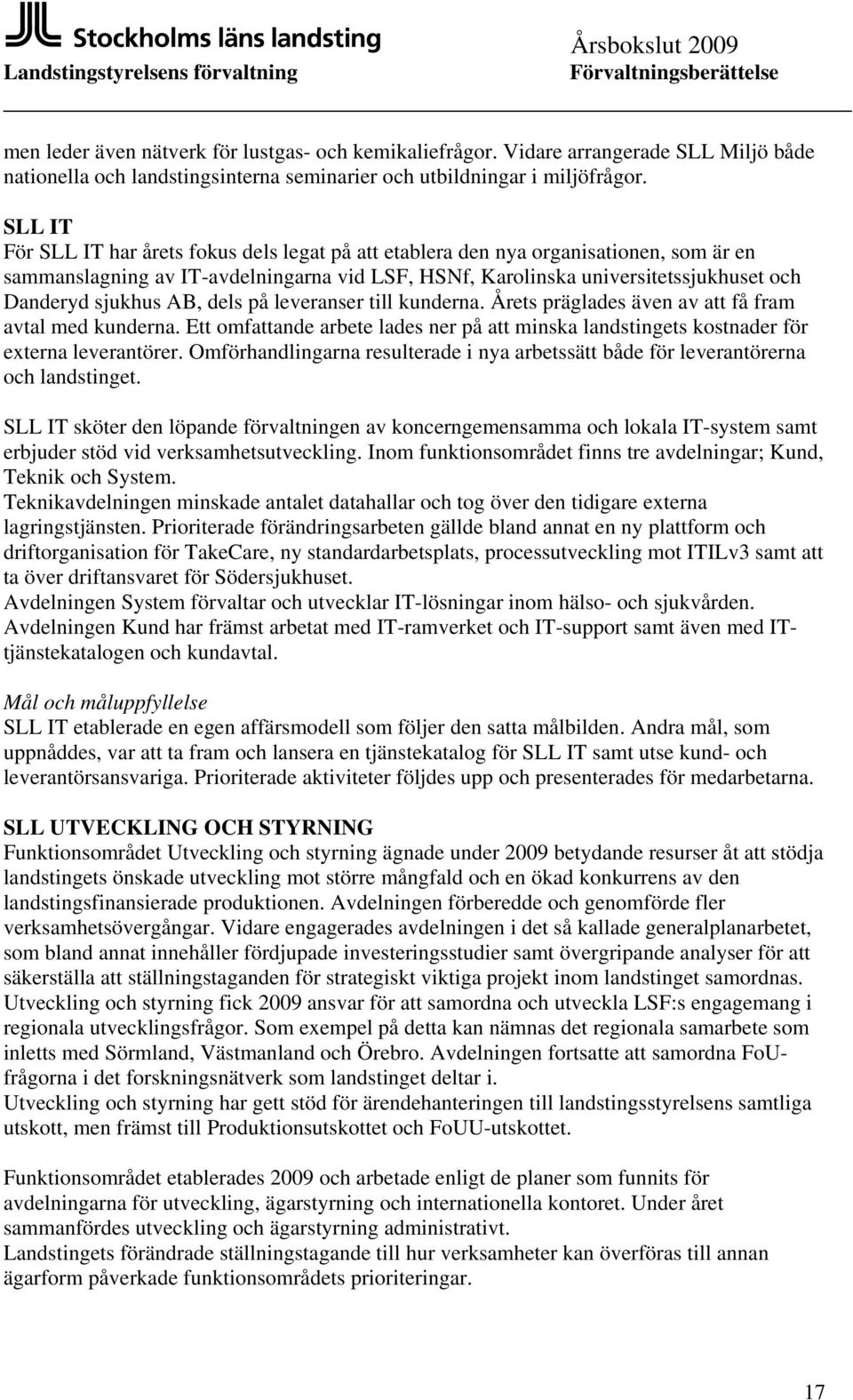 AB, dels på leveranser till kunderna. Årets präglades även av att få fram avtal med kunderna. Ett omfattande arbete lades ner på att minska landstingets kostnader för externa leverantörer.