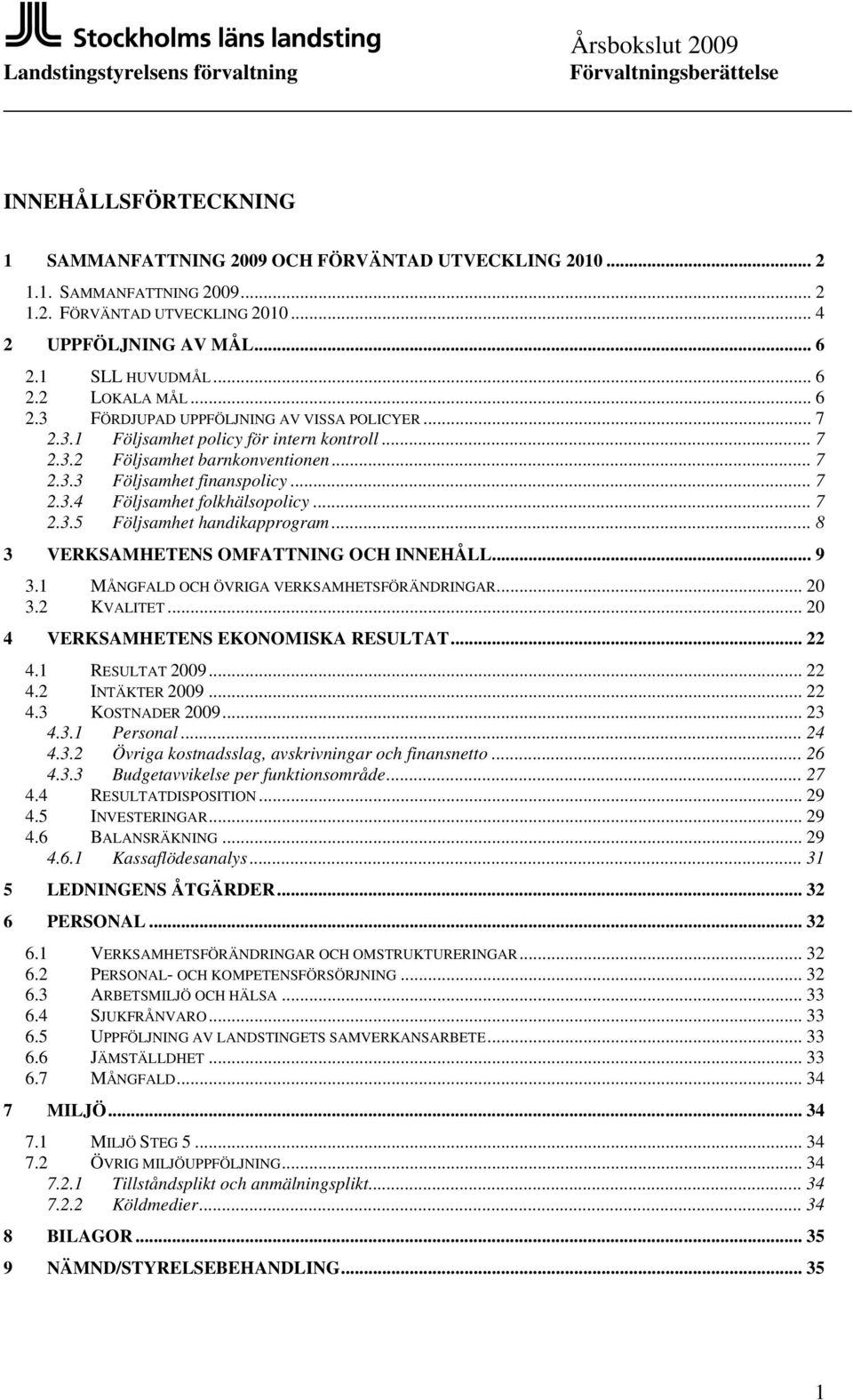 .. 7 2.3.5 Följsamhet handikapprogram... 8 3 VERKSAMHETENS OMFATTNING OCH INNEHÅLL... 9 3.1 MÅNGFALD OCH ÖVRIGA VERKSAMHETSFÖRÄNDRINGAR... 20 3.2 KVALITET... 20 4 VERKSAMHETENS EKONOMISKA RESULTAT.