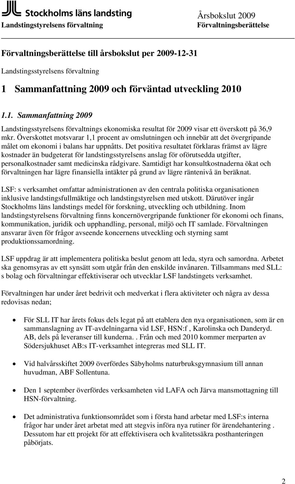 Det positiva resultatet förklaras främst av lägre kostnader än budgeterat för landstingsstyrelsens anslag för oförutsedda utgifter, personalkostnader samt medicinska rådgivare.