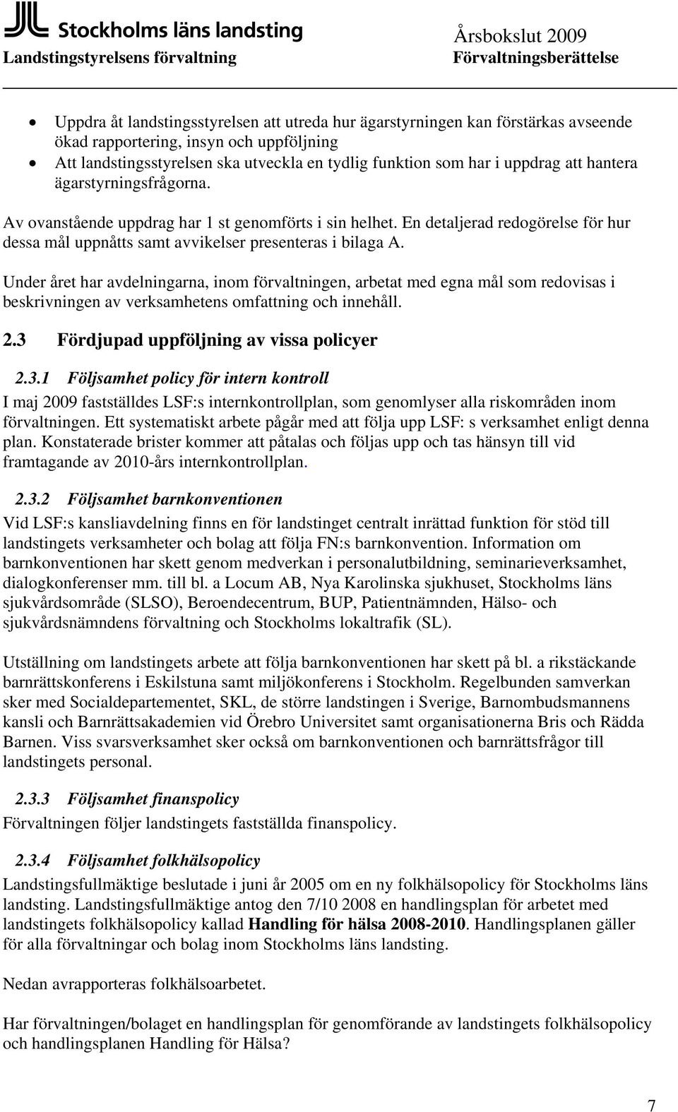 Under året har avdelningarna, inom förvaltningen, arbetat med egna mål som redovisas i beskrivningen av verksamhetens omfattning och innehåll. 2.3 