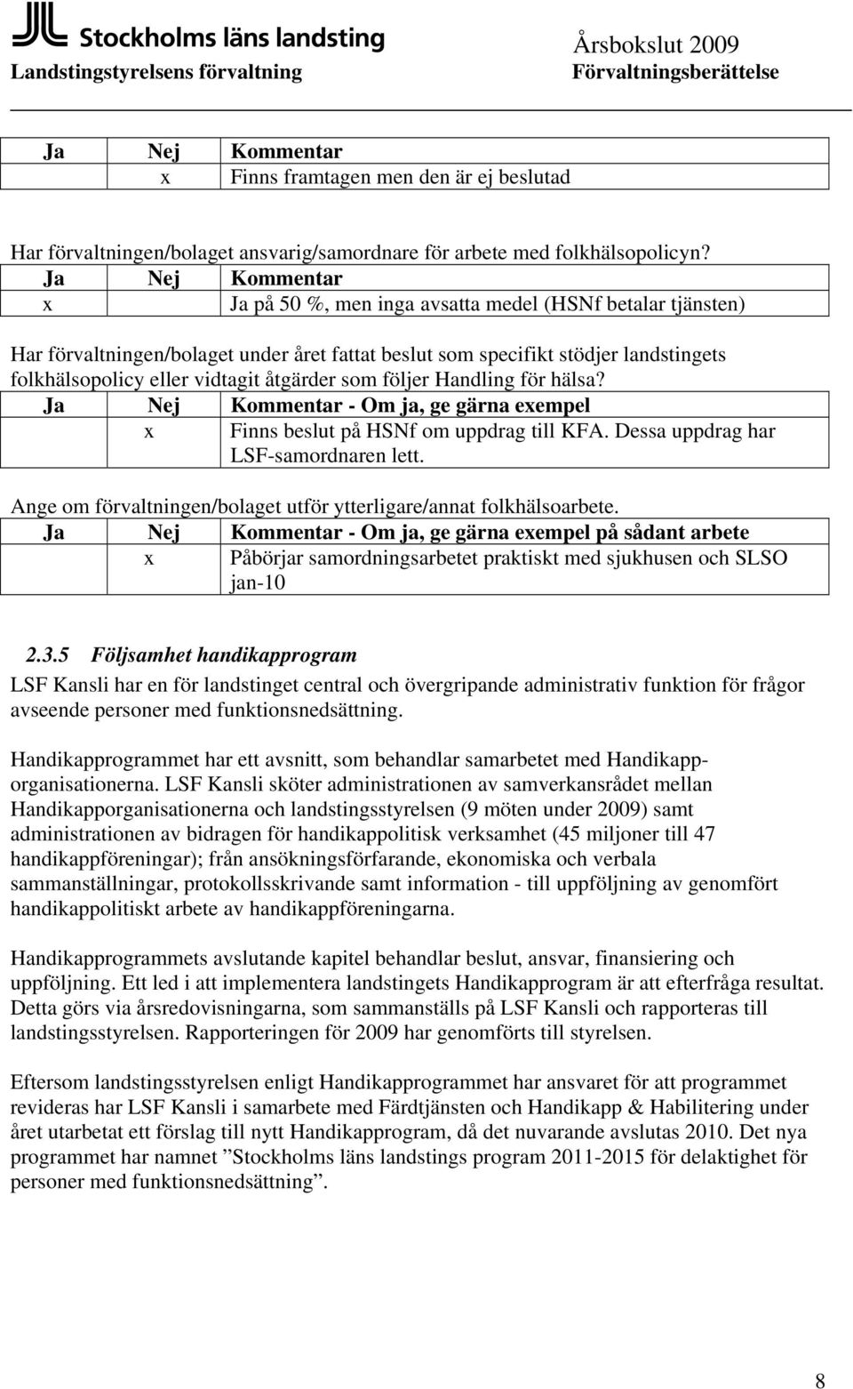 åtgärder som följer Handling för hälsa? Ja Nej Kommentar - Om ja, ge gärna exempel x Finns beslut på HSNf om uppdrag till KFA. Dessa uppdrag har LSF-samordnaren lett.