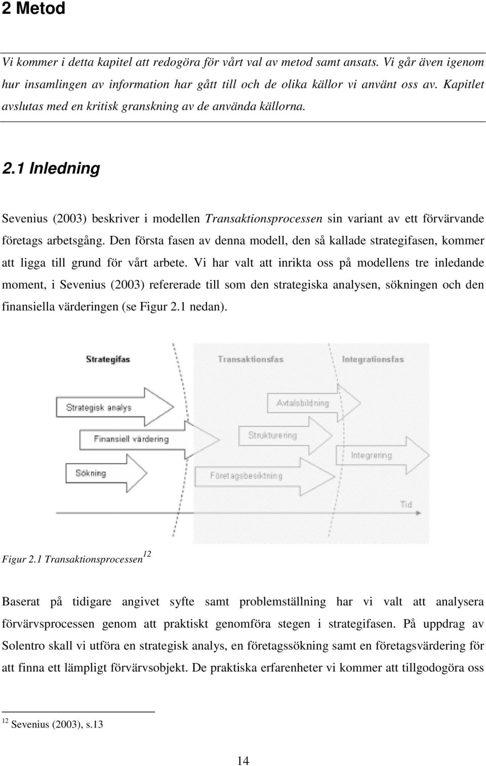 Den första fasen av denna modell, den så kallade strategifasen, kommer att ligga till grund för vårt arbete.