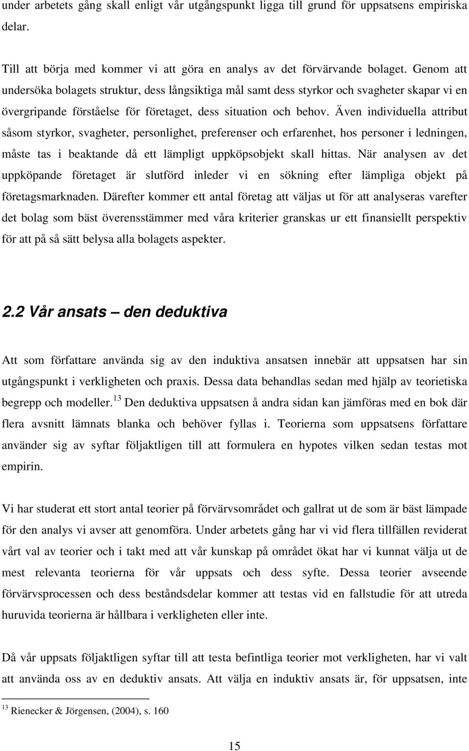 Även individuella attribut såsom styrkor, svagheter, personlighet, preferenser och erfarenhet, hos personer i ledningen, måste tas i beaktande då ett lämpligt uppköpsobjekt skall hittas.