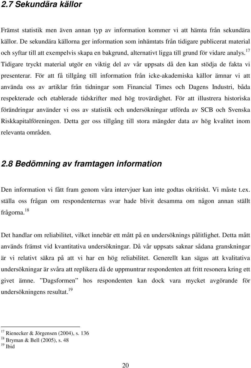 17 Tidigare tryckt material utgör en viktig del av vår uppsats då den kan stödja de fakta vi presenterar.