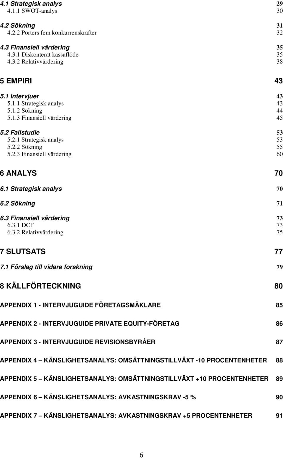 1 Strategisk analys 70 6.2 Sökning 71 6.3 Finansiell värdering 73 6.3.1 DCF 73 6.3.2 Relativvärdering 75 7 SLUTSATS 77 7.