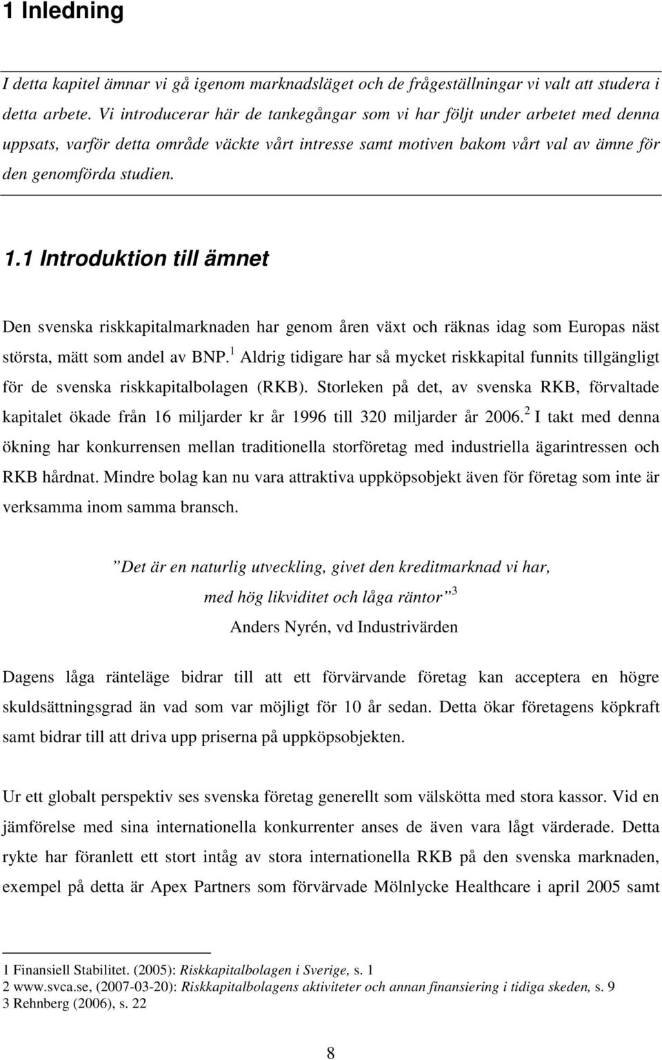 1 Introduktion till ämnet Den svenska riskkapitalmarknaden har genom åren växt och räknas idag som Europas näst största, mätt som andel av BNP.