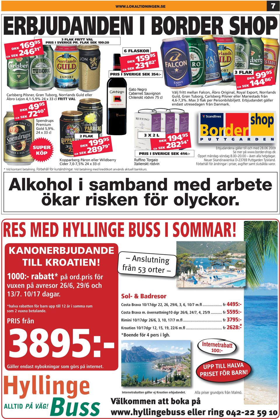 24 x 33 cl SUPER KÖP 2 FLAK DKK 199 95 ca SEK 289 79* Kopparberg Päron eller Wildberry Cider 7,0-7,5% 24 x 33 cl 6 FLASKOR DKK 159 95 ca SEK 231 82* PRIS I SVERIGE SEK 354:- Gato Negro Cabernet