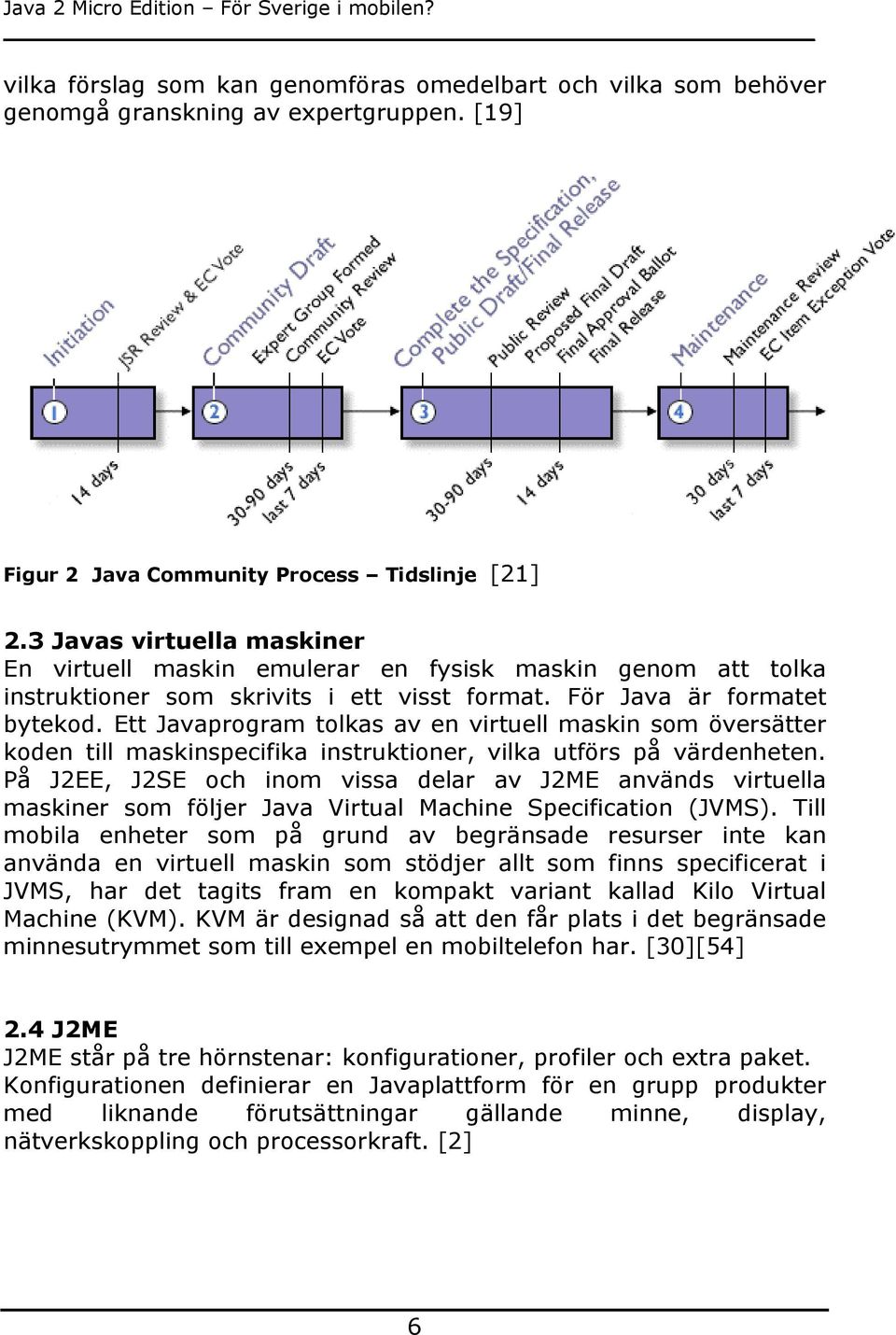 Ett Javaprogram tolkas av en virtuell maskin som översätter koden till maskinspecifika instruktioner, vilka utförs på värdenheten.