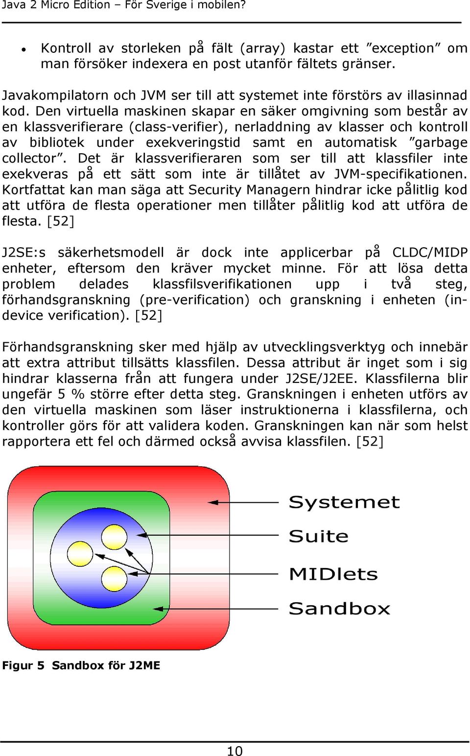 collector. Det är klassverifieraren som ser till att klassfiler inte exekveras på ett sätt som inte är tillåtet av JVM-specifikationen.