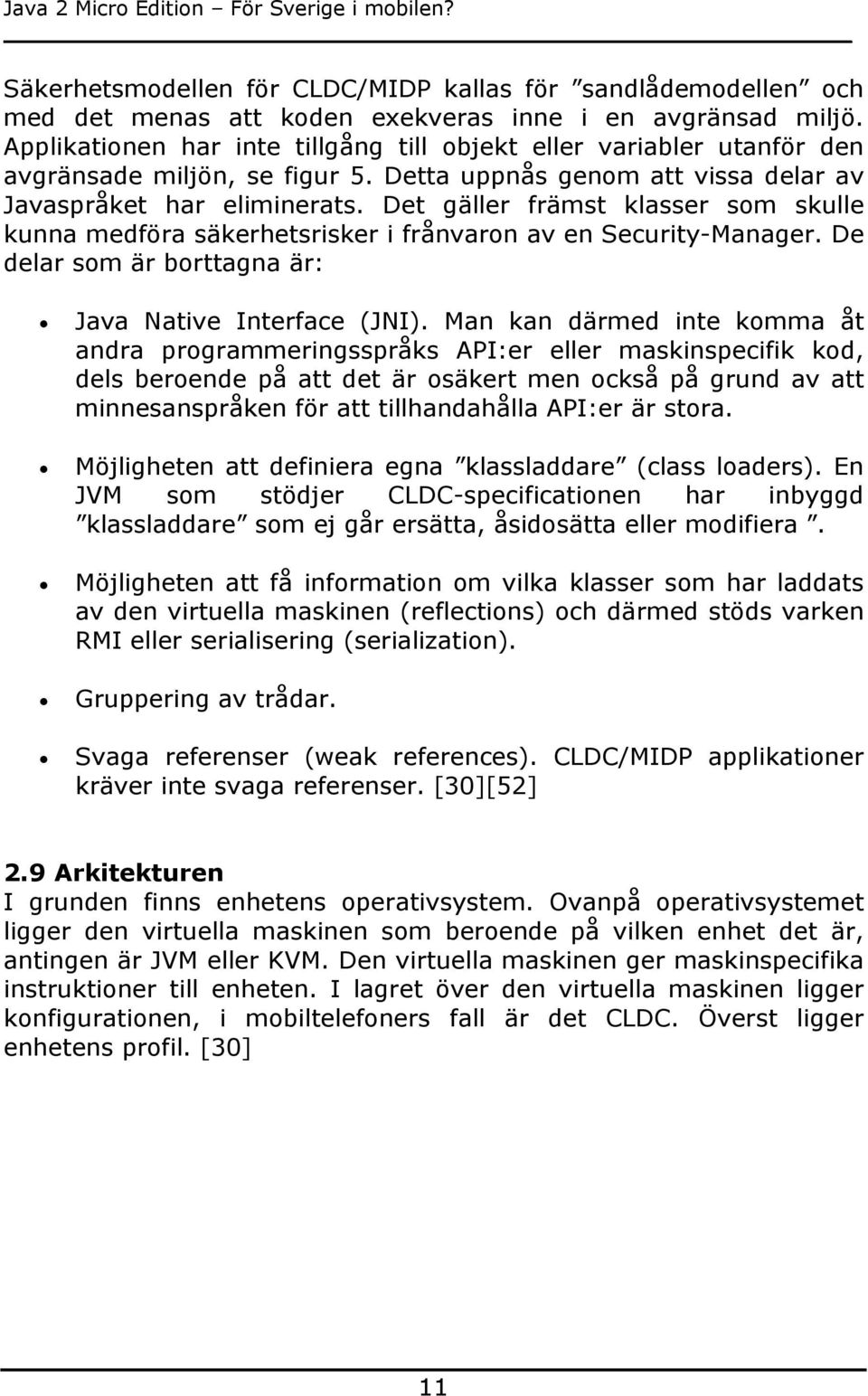 Det gäller främst klasser som skulle kunna medföra säkerhetsrisker i frånvaron av en Security-Manager. De delar som är borttagna är: Java Native Interface (JNI).