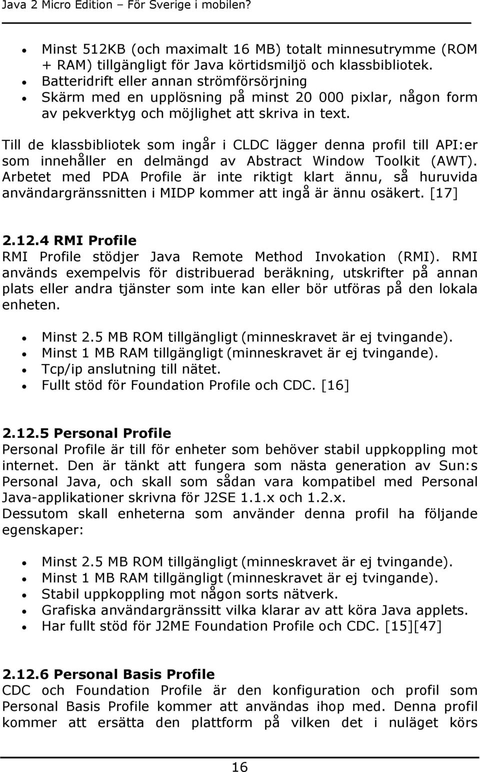 Till de klassbibliotek som ingår i CLDC lägger denna profil till API:er som innehåller en delmängd av Abstract Window Toolkit (AWT).