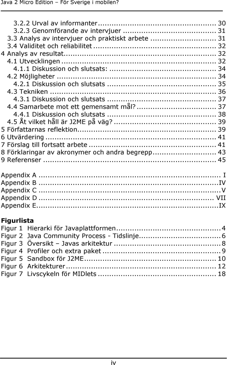 5 Åt vilket håll är J2ME på väg?... 39 5 Författarnas reflektion... 39 6 Utvärdering... 41 7 Förslag till fortsatt arbete... 41 8 Förklaringar av akronymer och andra begrepp... 43 9 Referenser.